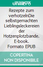 Rezepte zum verhotzelnDie selbstgemachten Lieblingsleckereien der Hotzenplotzbande. E-book. Formato EPUB ebook di Simone Bretschneider