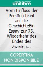 Vom Einfluss der Persönlichkeit auf die GeschichteEin Essay zur 75. Wiederkehr des Endes des Zweiten Weltkriegs. E-book. Formato EPUB ebook di Andreas Dadschun