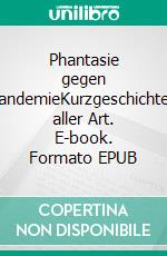 Phantasie gegen PandemieKurzgeschichten aller Art. E-book. Formato EPUB ebook