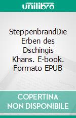 SteppenbrandDie Erben des Dschingis Khans. E-book. Formato EPUB ebook