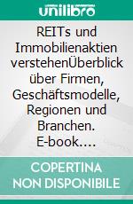 REITs und Immobilienaktien verstehenÜberblick über Firmen, Geschäftsmodelle, Regionen und Branchen. E-book. Formato EPUB ebook di REITs Atlas