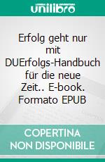 Erfolg geht nur mit DUErfolgs-Handbuch  für die neue Zeit.. E-book. Formato EPUB
