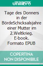 Tage des Donners in der BördeSchicksalsjahre einer Mutter im 2.Weltkrieg. E-book. Formato EPUB