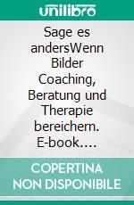 Sage es andersWenn Bilder Coaching, Beratung und Therapie bereichern. E-book. Formato EPUB ebook di Peter Michalski