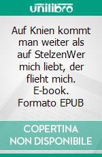 Auf Knien kommt man weiter als auf StelzenWer mich liebt, der flieht mich. E-book. Formato EPUB ebook di Rolf Friedrich Schuett