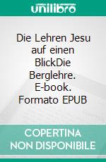 Die Lehren Jesu auf einen BlickDie Berglehre. E-book. Formato EPUB ebook