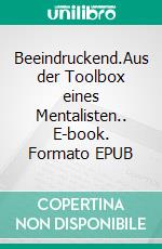 Beeindruckend.Aus der Toolbox eines Mentalisten.. E-book. Formato EPUB ebook