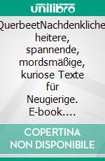 QuerbeetNachdenkliche, heitere, spannende, mordsmäßige, kuriose Texte für Neugierige. E-book. Formato EPUB