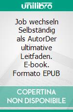 Job wechseln Selbständig als AutorDer ultimative Leitfaden. E-book. Formato EPUB ebook di W.J. Marko