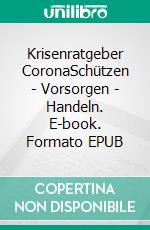 Krisenratgeber CoronaSchützen - Vorsorgen - Handeln. E-book. Formato EPUB