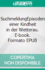 SuchmeldungEpisoden einer Kindheit in der Wetterau. E-book. Formato EPUB ebook di Yelmo Schütz