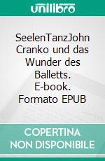 SeelenTanzJohn Cranko und das Wunder des Balletts. E-book. Formato EPUB ebook di Thomas Aders