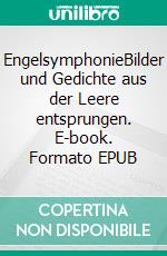 EngelsymphonieBilder und Gedichte aus der Leere entsprungen. E-book. Formato EPUB ebook