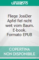 Fliege JosiDer Apfel fiel nicht weit vom Baum. E-book. Formato EPUB ebook