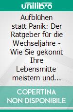 Aufblühen statt Panik: Der Ratgeber für die Wechseljahre - Wie Sie gekonnt Ihre Lebensmitte meistern und selbst mit Hitzewallungen entspannt umgehen. E-book. Formato EPUB ebook di Sabine Blumenberg