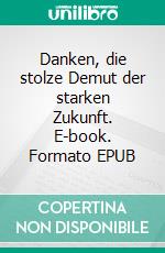 Danken, die stolze Demut der starken Zukunft. E-book. Formato EPUB ebook