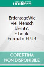 ErdentageWie viel Mensch bleibt?. E-book. Formato EPUB ebook