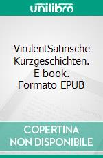 VirulentSatirische Kurzgeschichten. E-book. Formato EPUB ebook