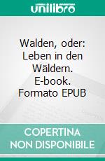 Walden, oder: Leben in den Wäldern. E-book. Formato EPUB ebook di Henry David Thoreau