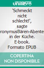 'Schmeckt nicht schlecht!', sagte HieronymusBären-Abenteuer in der Küche. E-book. Formato EPUB ebook