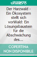 Der Harzwald - Ein Ökosystem stellt sich vorWald: Ein Lösungsbaustein für die Abschwächung des Klimawandels. E-book. Formato EPUB ebook di Bernd Sternal