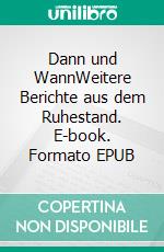 Dann und WannWeitere Berichte aus dem Ruhestand. E-book. Formato EPUB ebook