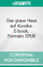 Das graue Haus auf Korsika. E-book. Formato EPUB ebook