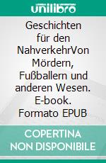 Geschichten für den NahverkehrVon Mördern, Fußballern und anderen Wesen. E-book. Formato EPUB ebook