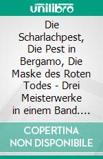 Die Scharlachpest, Die Pest in Bergamo, Die Maske des Roten Todes - Drei Meisterwerke in einem Band. E-book. Formato EPUB ebook