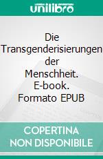 Die Transgenderisierungen der Menschheit. E-book. Formato EPUB ebook