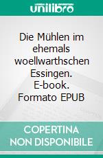 Die Mühlen im ehemals woellwarthschen Essingen. E-book. Formato EPUB