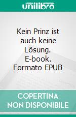 Kein Prinz ist auch keine Lösung. E-book. Formato EPUB ebook di Chantal Schreiber