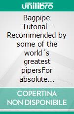 Bagpipe Tutorial - Recommended by some of the world´s greatest pipersFor absolute beginners and intermediate bagpiper. E-book. Formato EPUB ebook di Andreas Hambsch