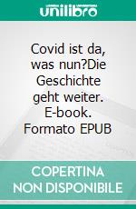 Covid ist da, was nun?Die Geschichte geht weiter. E-book. Formato EPUB ebook di fotolulu fotolulu