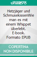 Hetzjäger und SchmusekissenWie man es mit einem Whippet überlebt. E-book. Formato EPUB