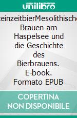 SteinzeitbierMesolithisches Brauen am Haspelsee und die Geschichte des Bierbrauens. E-book. Formato EPUB