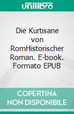 Die Kurtisane von RomHistorischer Roman. E-book. Formato EPUB ebook