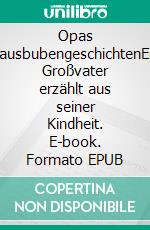 Opas LausbubengeschichtenEin Großvater erzählt aus seiner Kindheit. E-book. Formato EPUB ebook