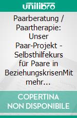 Paarberatung / Paartherapie: Unser Paar-Projekt - Selbsthilfekurs für Paare in BeziehungskrisenMit mehr Interesse, Verständnis und Wertschätzung füreinander zu neuem Paarglück. E-book. Formato EPUB