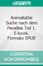 AnimaliaDie Suche nach dem Paradies Teil 1. E-book. Formato EPUB ebook