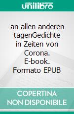 an allen anderen tagenGedichte in Zeiten von Corona. E-book. Formato EPUB ebook di Lars Bornschein