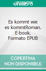 Es kommt wie es kommtRoman. E-book. Formato EPUB ebook