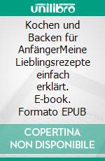 Kochen und Backen für AnfängerMeine Lieblingsrezepte einfach erklärt. E-book. Formato EPUB ebook di Alexandra Pribitzer