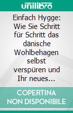 Einfach Hygge: Wie Sie Schritt für Schritt das dänische Wohlbehagen selbst verspüren und Ihr neues Lebensgefühl begrüßen - inkl. Gedankenkarten zum Ausschneiden. E-book. Formato EPUB ebook
