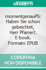 momentgenauPS: Haben Sie schon gebeichtet, Herr Pfarrer?. E-book. Formato EPUB ebook