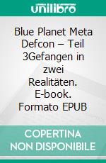 Blue Planet Meta Defcon – Teil 3Gefangen in zwei Realitäten. E-book. Formato EPUB ebook di Alex Rodig