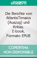 Die Berichte von AtlantisTimaios (Auszug) und Kritias. E-book. Formato EPUB ebook di Platon Platon