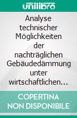 Analyse technischer Möglichkeiten der nachträglichen Gebäudedämmung unter wirtschaftlichen Aspekten. E-book. Formato EPUB ebook di Thomas Eulenpesch