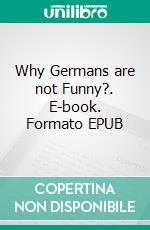 Why Germans are not Funny?. E-book. Formato EPUB ebook di Mads Benjamin