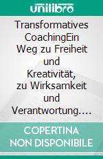 Transformatives CoachingEin Weg zu Freiheit und Kreativität, zu Wirksamkeit und Verantwortung. E-book. Formato EPUB ebook